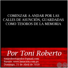 COMENZAR A ANDAR POR LAS CALLES DE ASUNCIN, GUARDADAS COMO TESOROS DE LA MEMORIA - Por Toni Roberto - Domingo, 21 de Abril de 2019